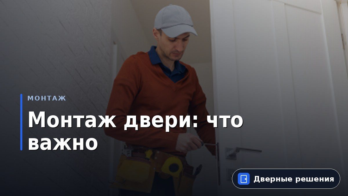 Монтаж входных дверей в квартиру и дом. Что надо знать?